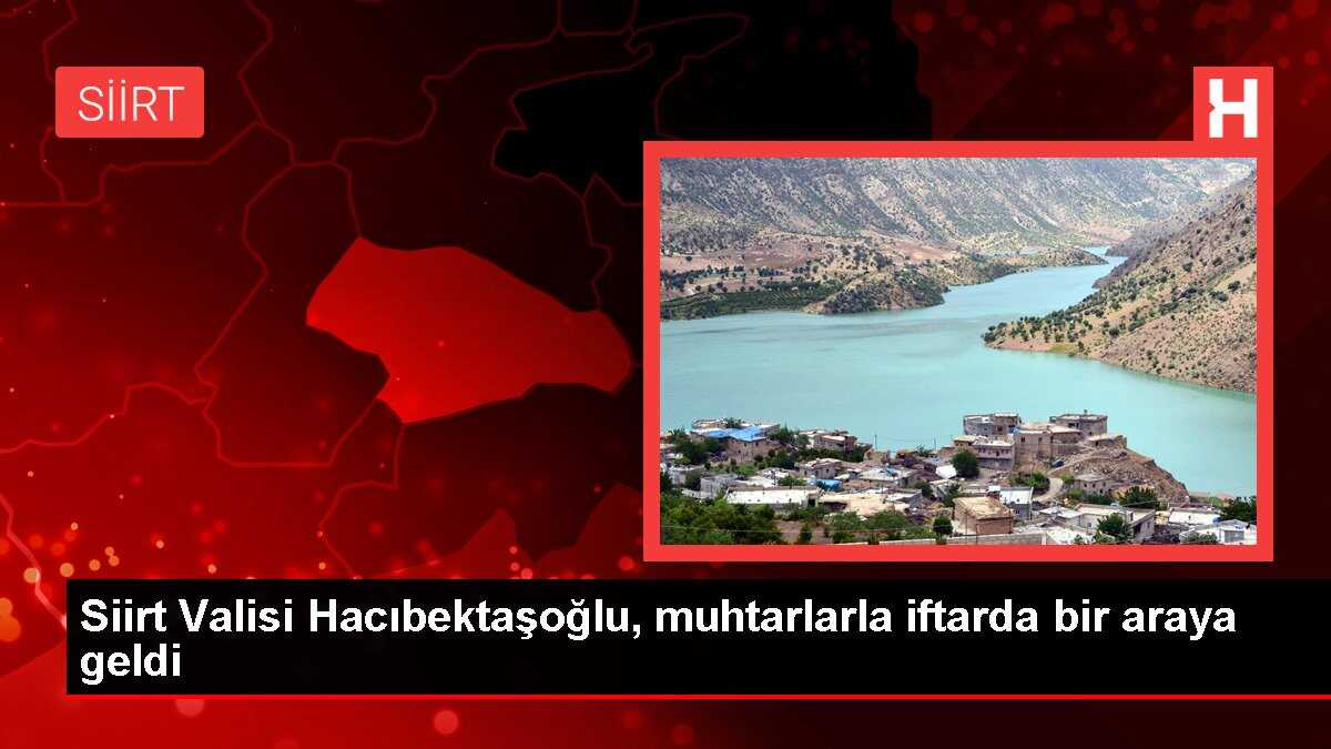 Siirt Valisi Hacıbektaşoğlu, muhtarlarla iftarda bir araya geldi