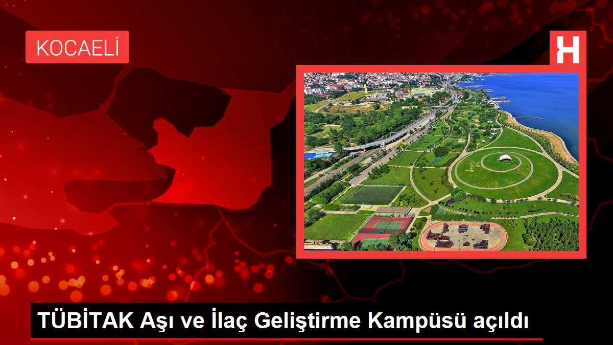 TÜBİTAK Aşı ve İlaç Geliştirme Kampüsü açıldı