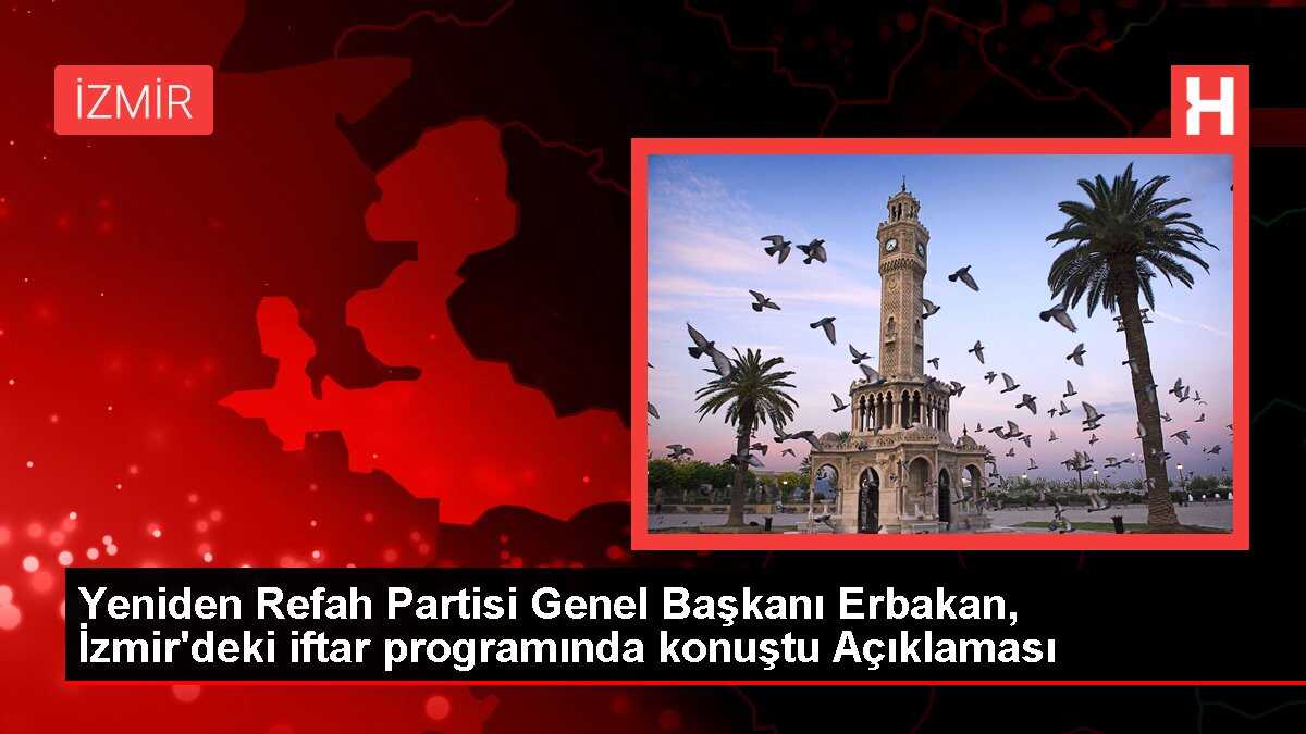 Yeniden Refah Partisi Genel Başkanı Erbakan, İzmir'deki iftar programında konuştu Açıklaması