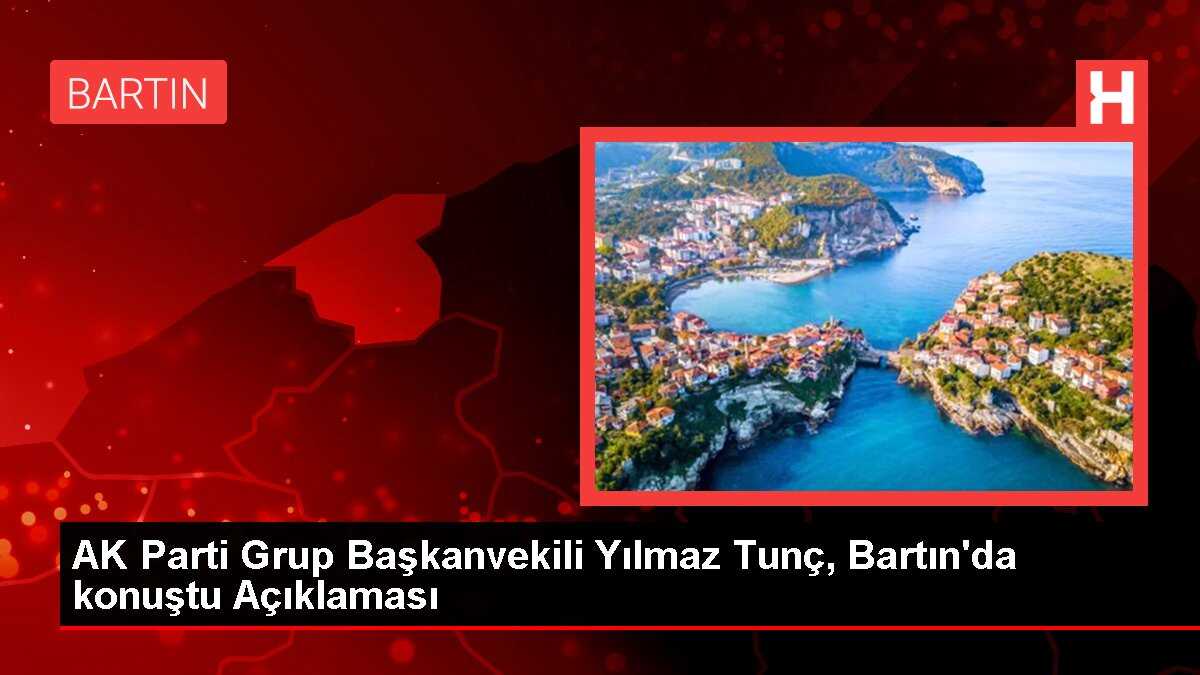 AK Parti Grup Başkanvekili Yılmaz Tunç, Bartın'da konuştu Açıklaması