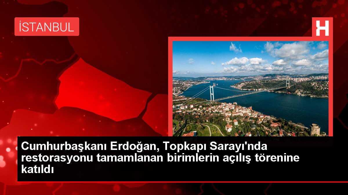 Cumhurbaşkanı Erdoğan, Topkapı Sarayı'nda restorasyonu tamamlanan birimlerin açılış törenine katıldı