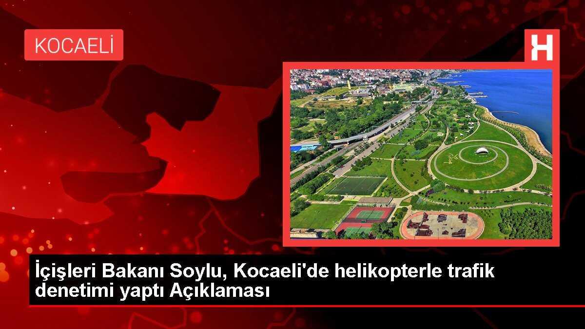 İçişleri Bakanı Soylu, Kocaeli'de helikopterle trafik denetimi yaptı Açıklaması