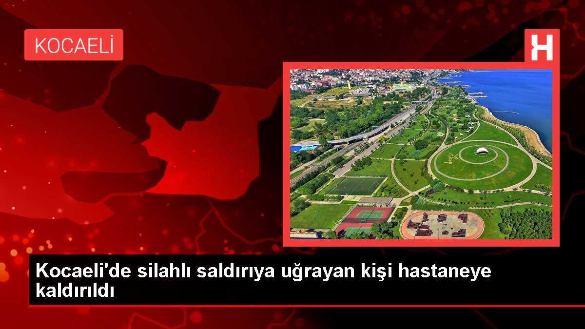 Kocaeli'de silahlı saldırıya uğrayan kişi hastaneye kaldırıldı