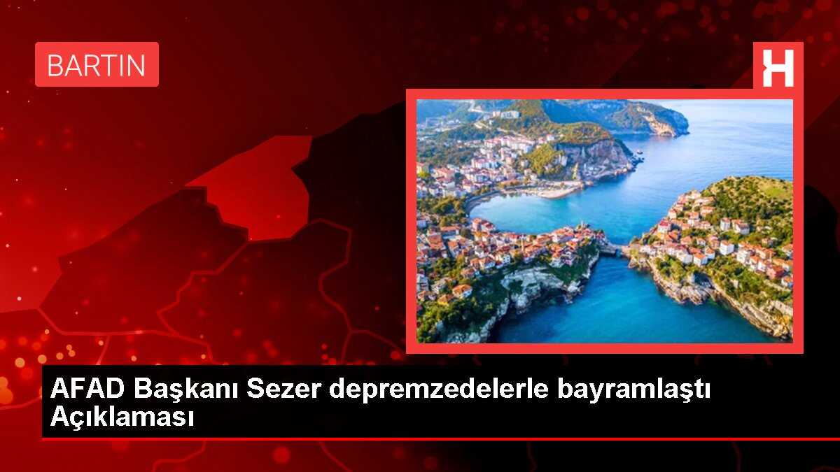 AFAD Başkanı Sezer depremzedelerle bayramlaştı Açıklaması