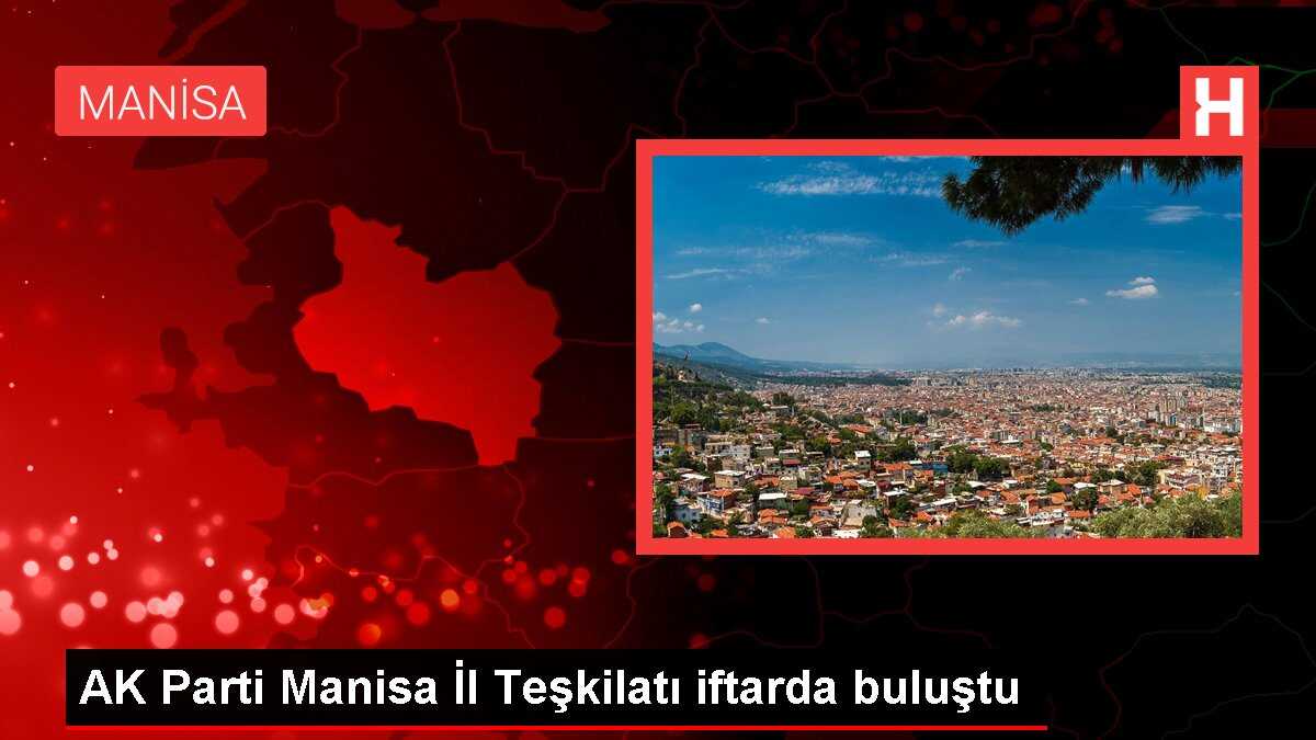 AK Parti Manisa İl Teşkilatı iftarda buluştu