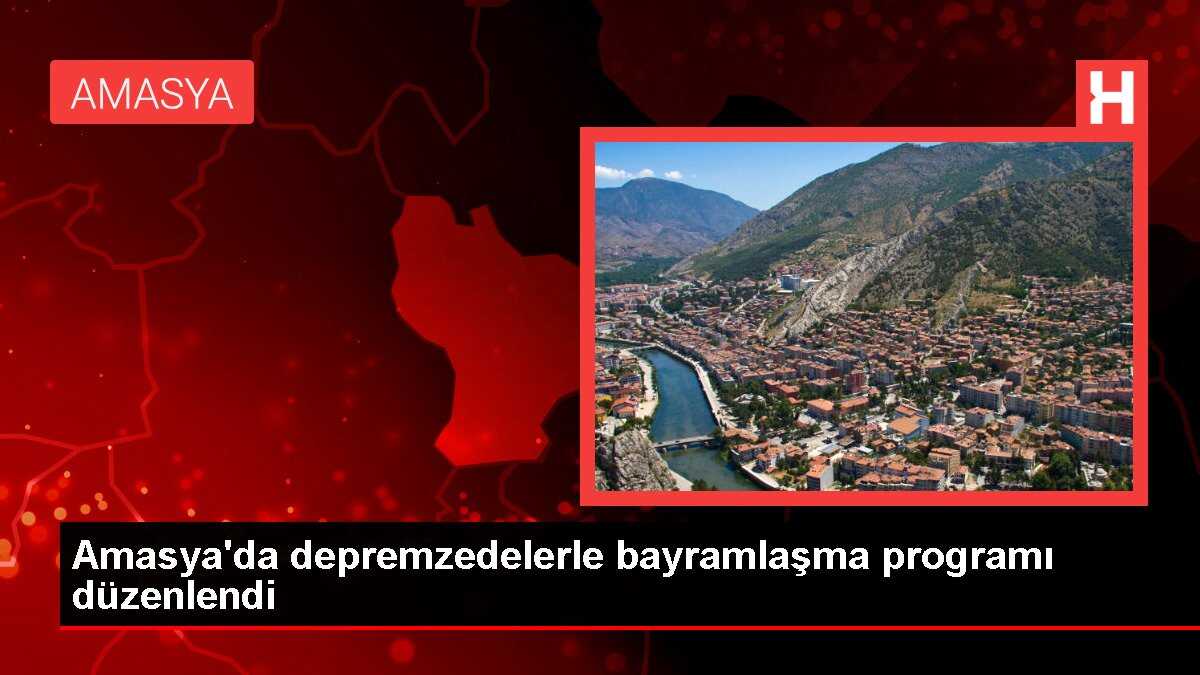 Amasya'da depremzedelerle bayramlaşma programı düzenlendi