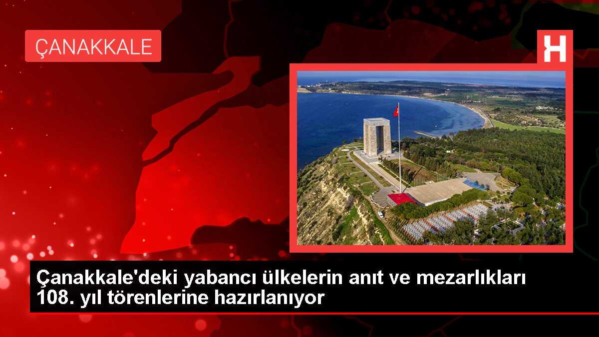 Çanakkale'deki yabancı ülkelerin anıt ve mezarlıkları 108. yıl törenlerine hazırlanıyor