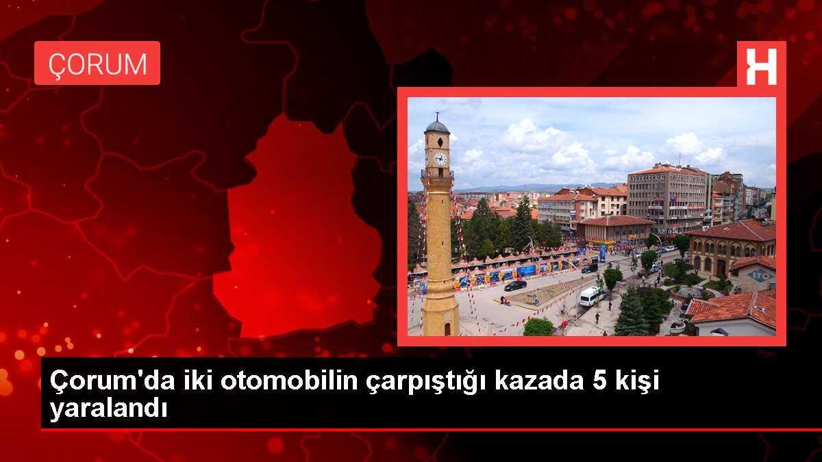 Çorum'da iki otomobilin çarpıştığı kazada 5 kişi yaralandı