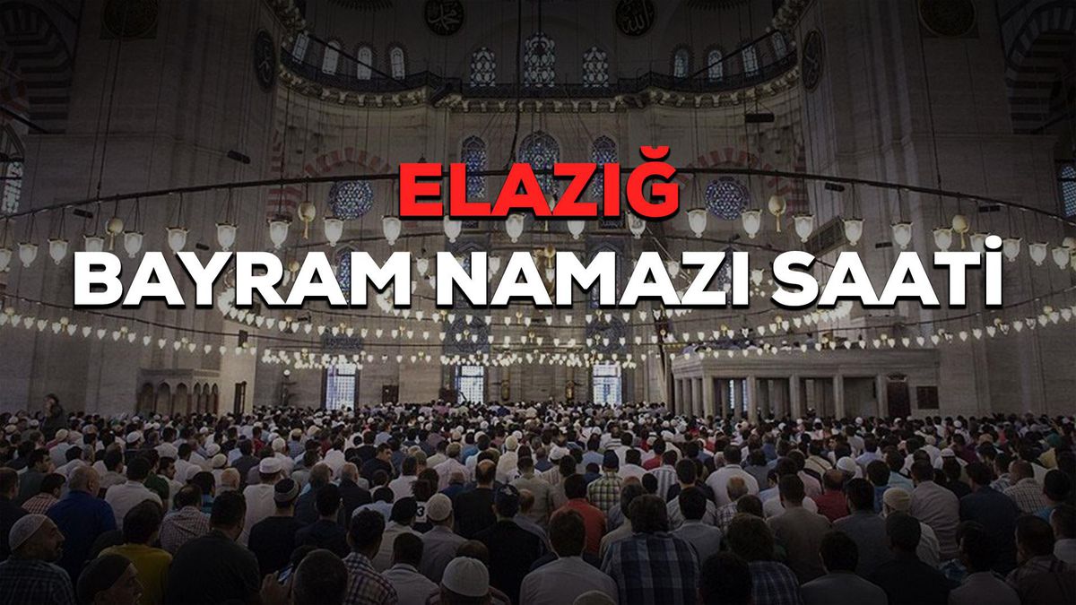 Elazığ bayram namazı saat kaçta? Elazığ Ramazan Bayramı namazı saat kaçta? Elazığ bayram namazı saati