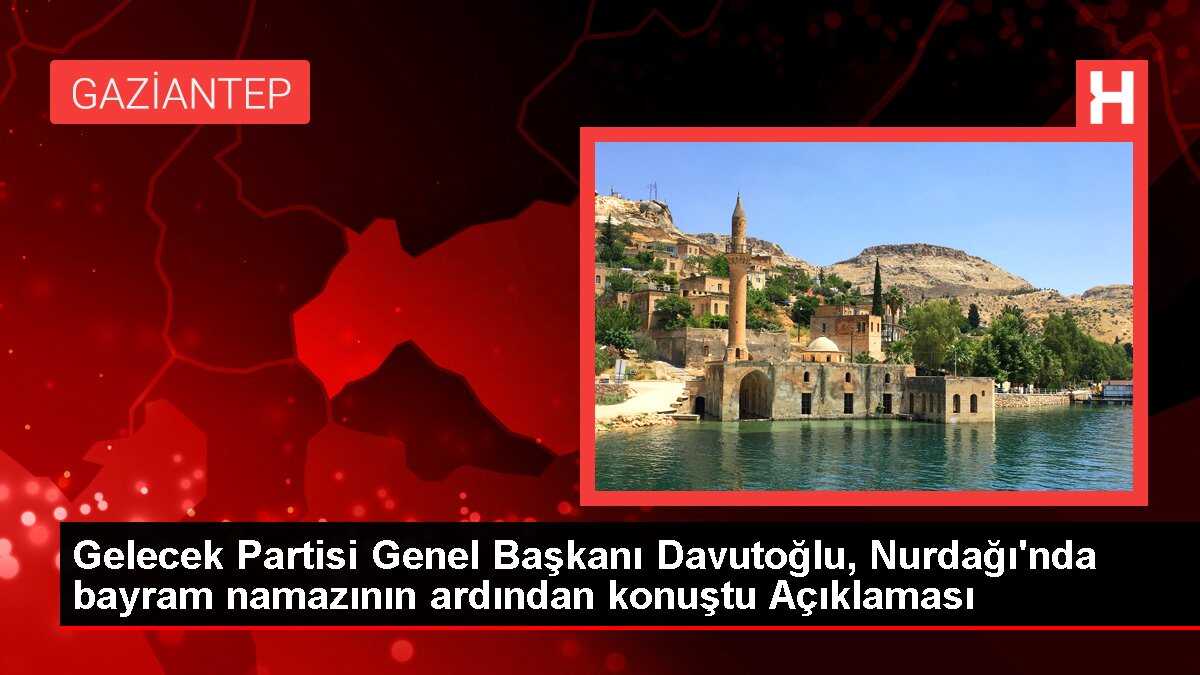 Gelecek Partisi Genel Başkanı Davutoğlu, Nurdağı'nda bayram namazının ardından konuştu Açıklaması