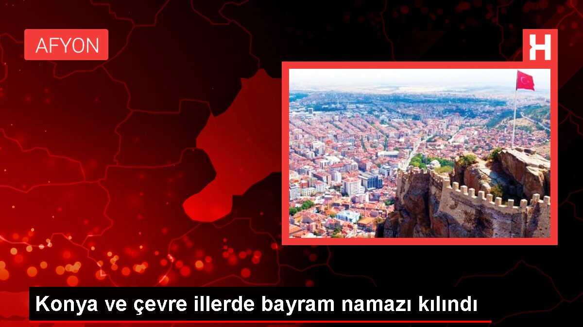 Konya ve çevre illerde bayram namazı kılındı