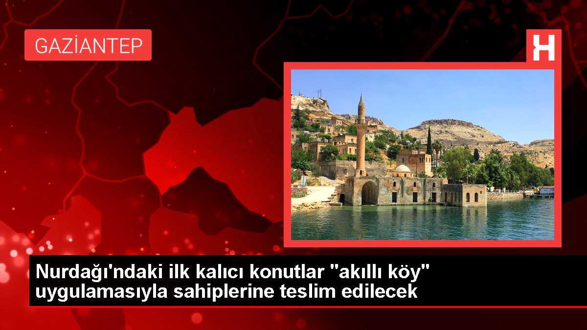 Nurdağı'ndaki ilk kalıcı konutlar 'akıllı köy' uygulamasıyla sahiplerine teslim edilecek