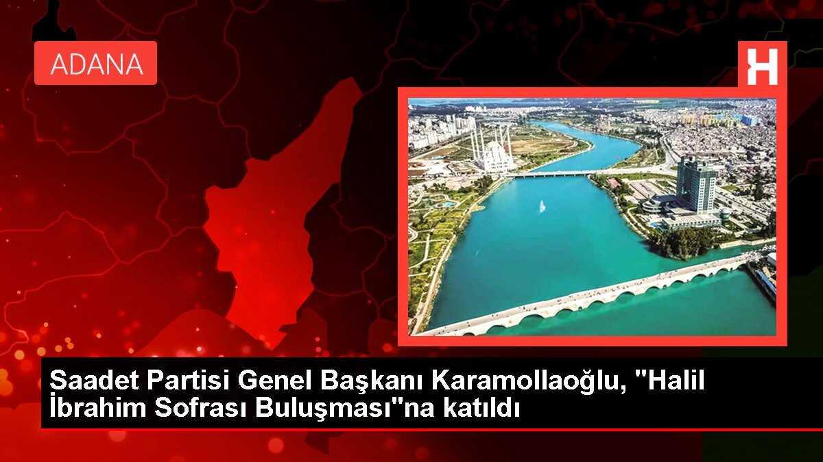Saadet Partisi Genel Başkanı Karamollaoğlu, 'Halil İbrahim Sofrası Buluşması'na katıldı