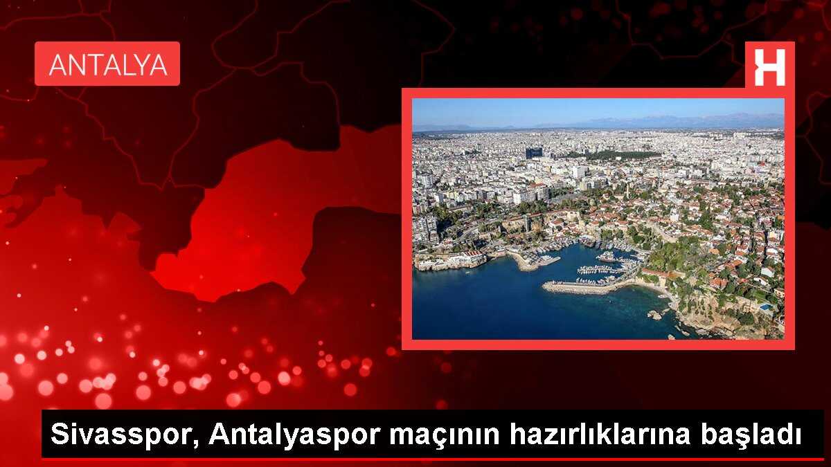 Sivasspor, Antalyaspor maçının hazırlıklarına başladı