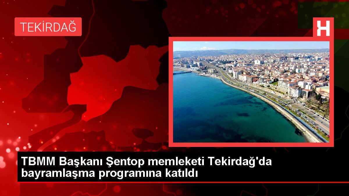 TBMM Başkanı Şentop memleketi Tekirdağ'da bayramlaşma programına katıldı