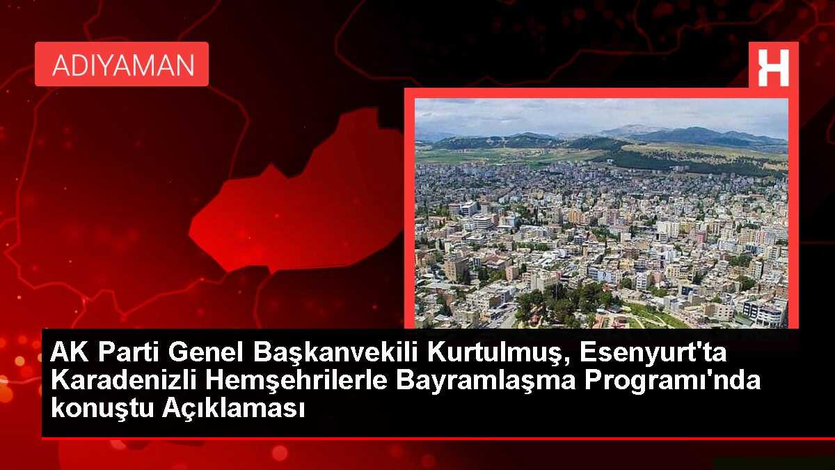 AK Parti Genel Başkanvekili Kurtulmuş, Esenyurt'ta Karadenizli Hemşehrilerle Bayramlaşma Programı'nda konuştu Açıklaması
