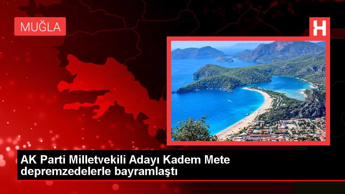 AK Parti Milletvekili Adayı Kadem Mete depremzedelerle bayramlaştı