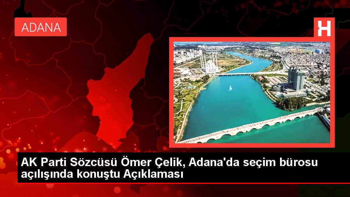 AK Parti Sözcüsü Ömer Çelik, Adana'da seçim bürosu açılışında konuştu Açıklaması