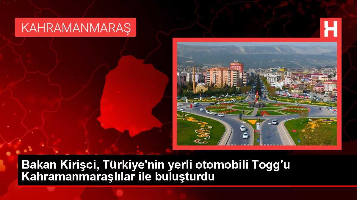 Bakan Kirişci, Türkiye'nin yerli otomobili Togg'u Kahramanmaraşlılar ile buluşturdu