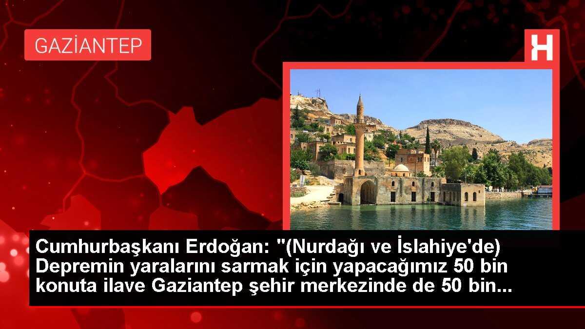 Cumhurbaşkanı Erdoğan: "(Nurdağı Ve İslahiye'de) Depremin Yaralarını ...