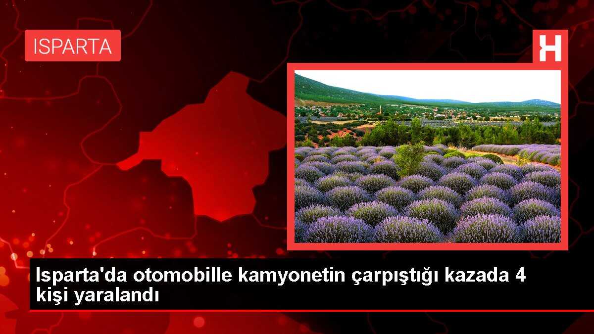 Isparta'da otomobille kamyonetin çarpıştığı kazada 4 kişi yaralandı