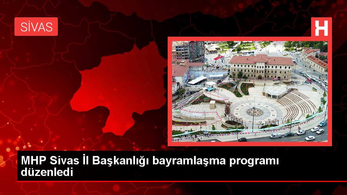 MHP Sivas İl Başkanlığı bayramlaşma programı düzenledi