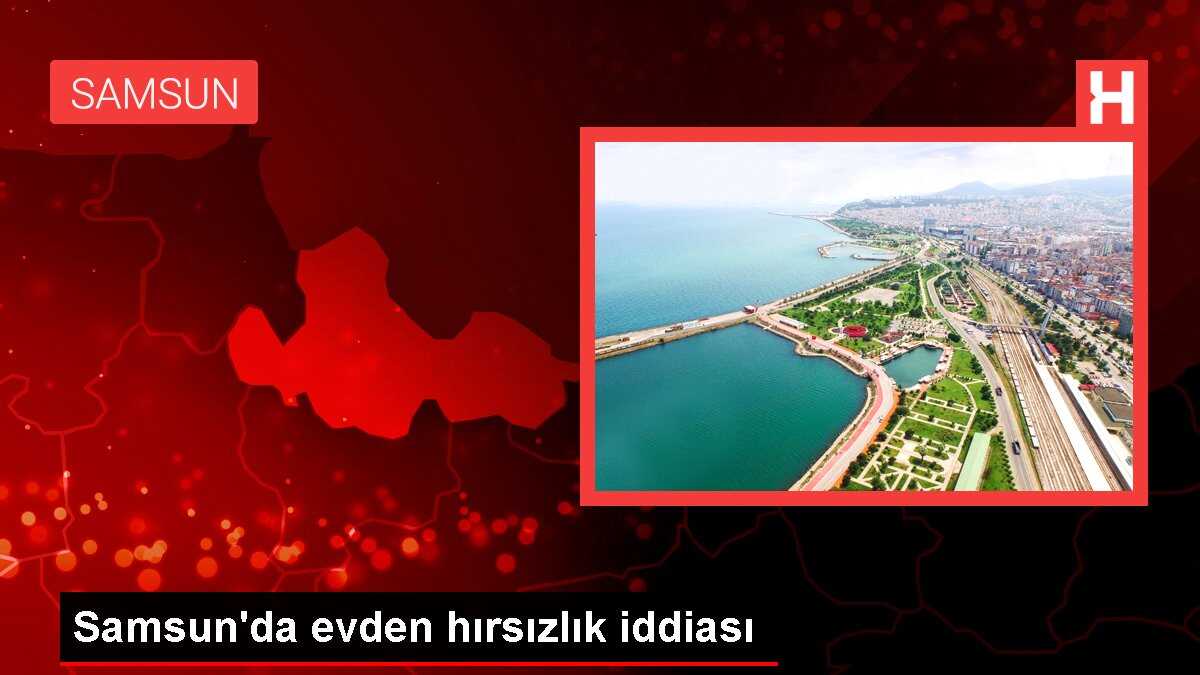 Samsun'da evden hırsızlık iddiası