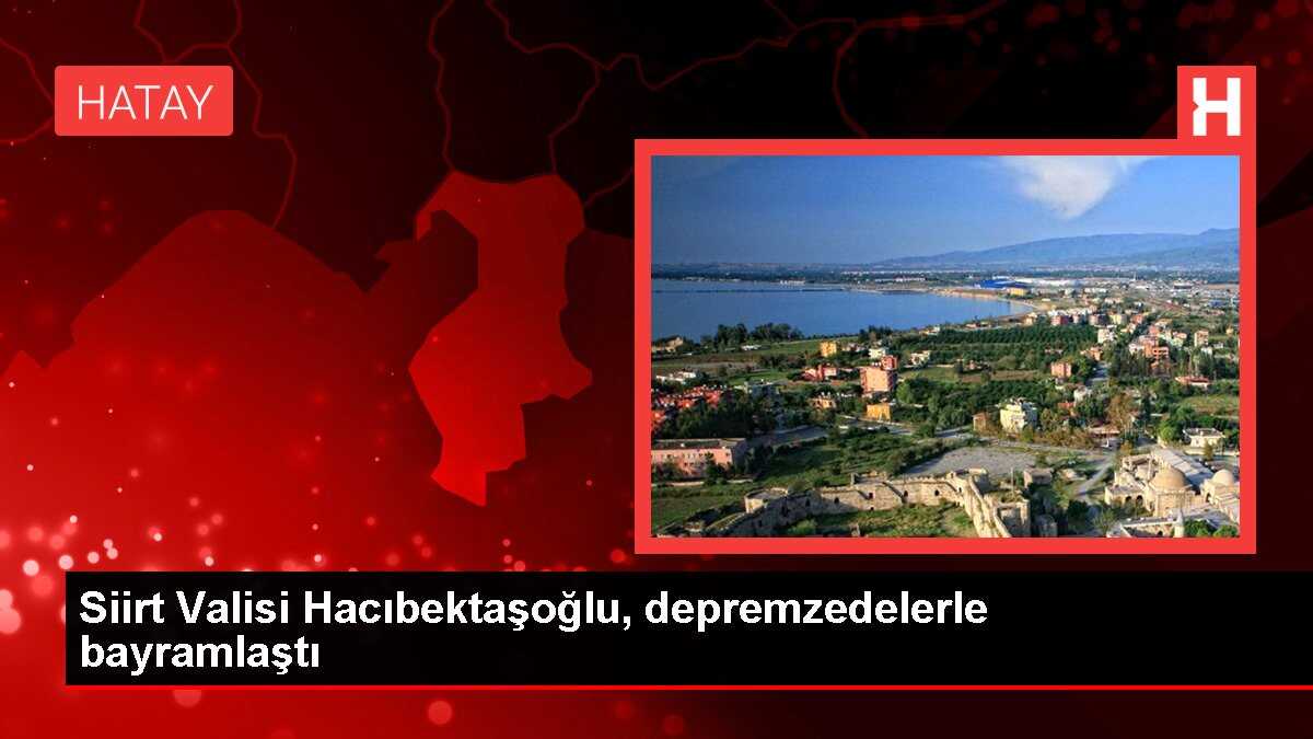 Siirt Valisi Hacıbektaşoğlu, depremzedelerle bayramlaştı