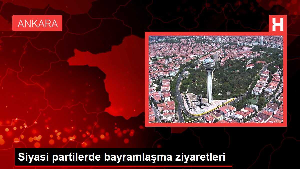 Siyasi partilerde bayramlaşma ziyaretleri