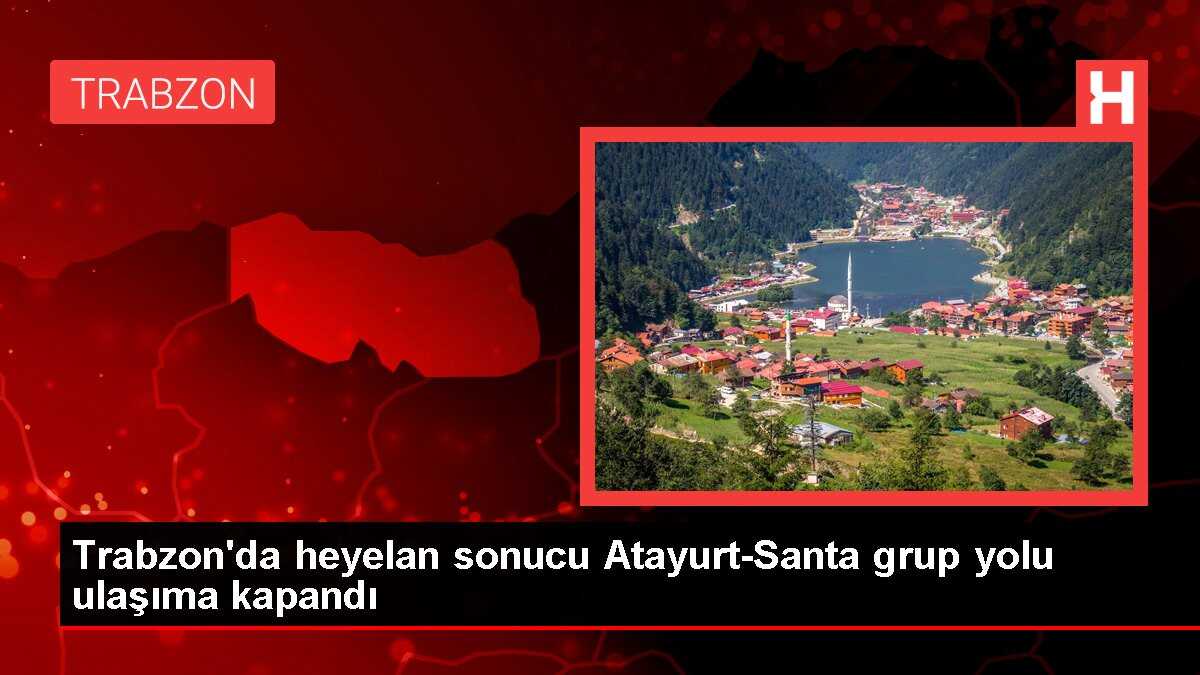 Trabzon'da heyelan sonucu Atayurt-Santa grup yolu ulaşıma kapandı