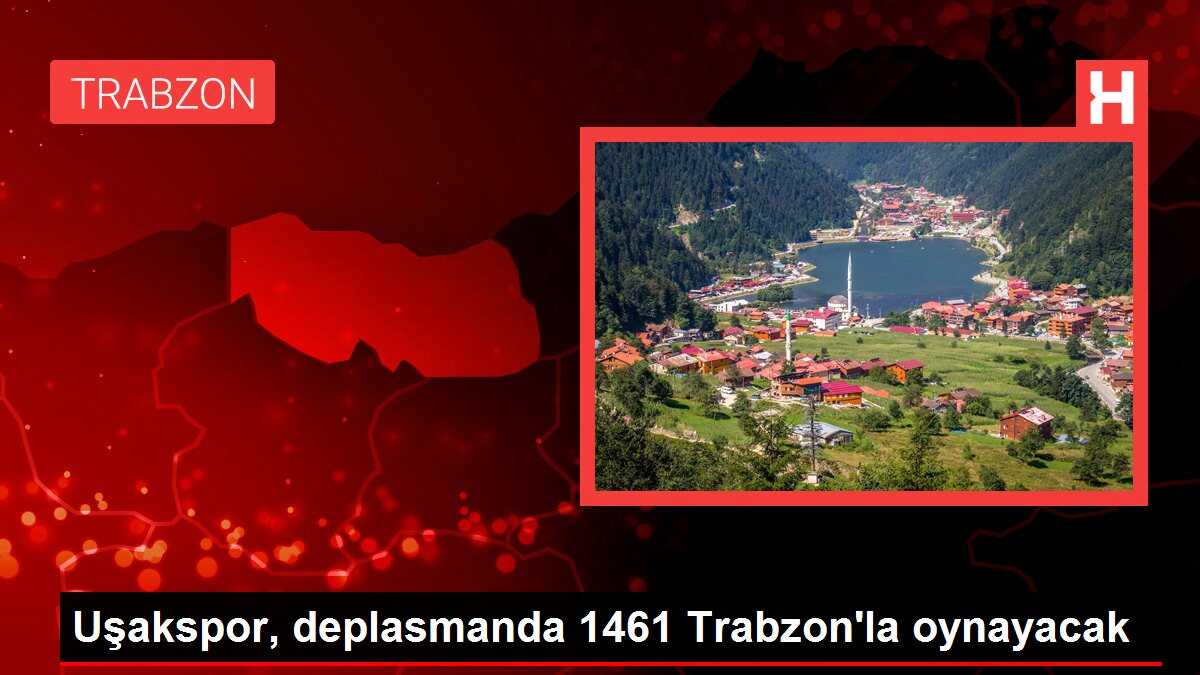 Uşakspor, deplasmanda 1461 Trabzon'la oynayacak