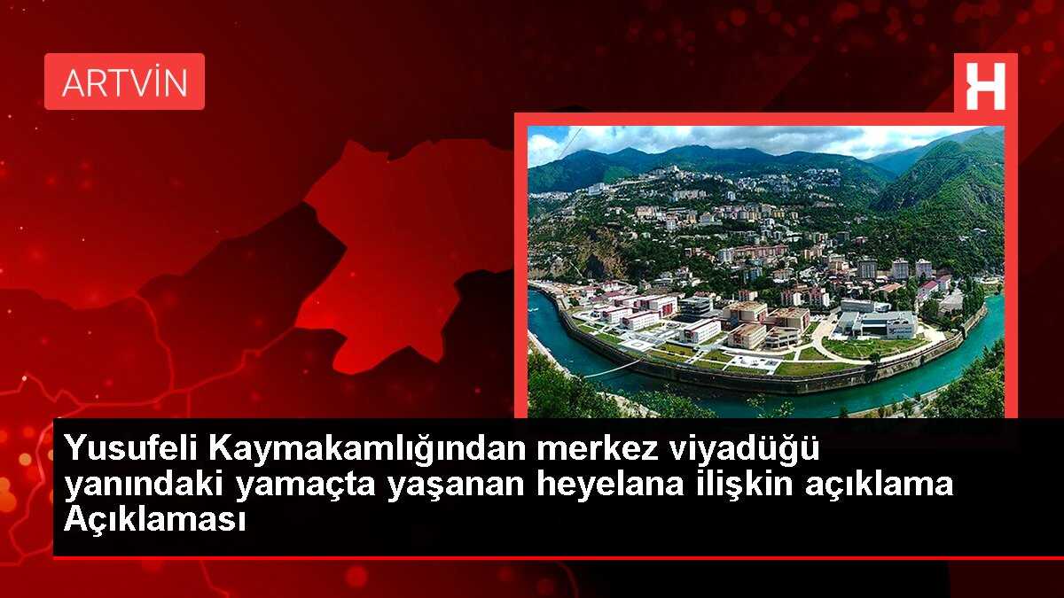 Yusufeli Kaymakamlığından merkez viyadüğü yanındaki yamaçta yaşanan heyelana ilişkin açıklama Açıklaması
