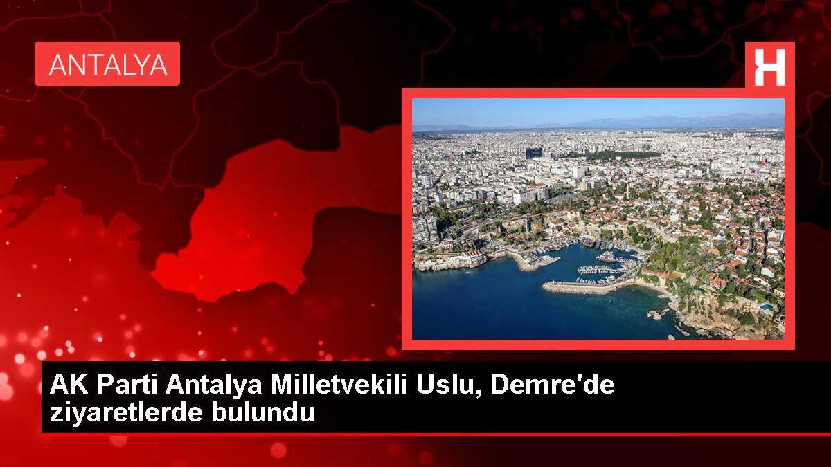 AK Parti Antalya Milletvekili Uslu, Demre'de ziyaretlerde bulundu