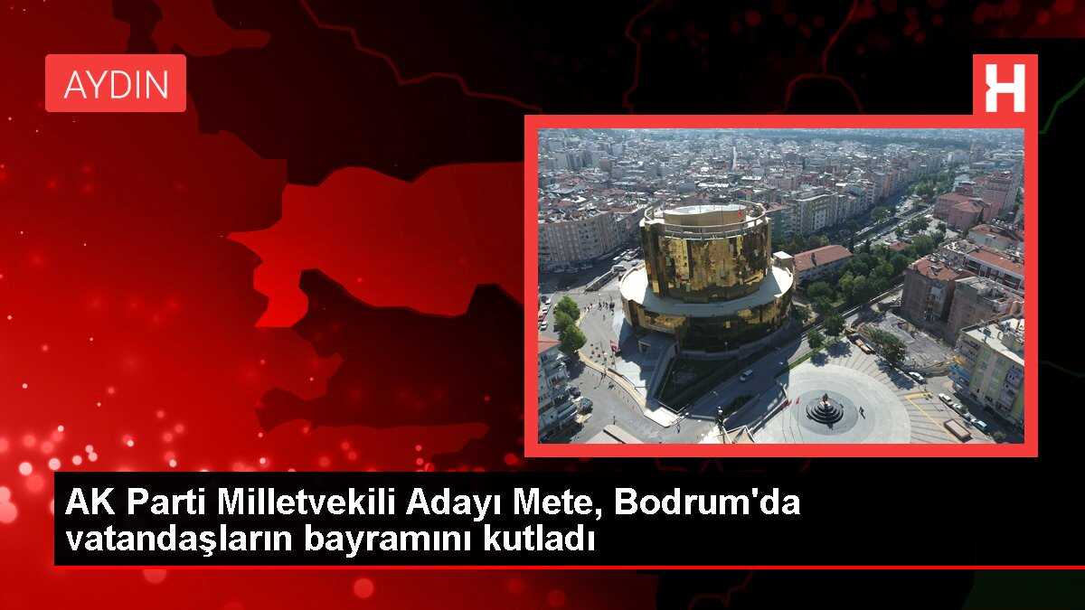 AK Parti Milletvekili Adayı Mete, Bodrum'da vatandaşların bayramını kutladı