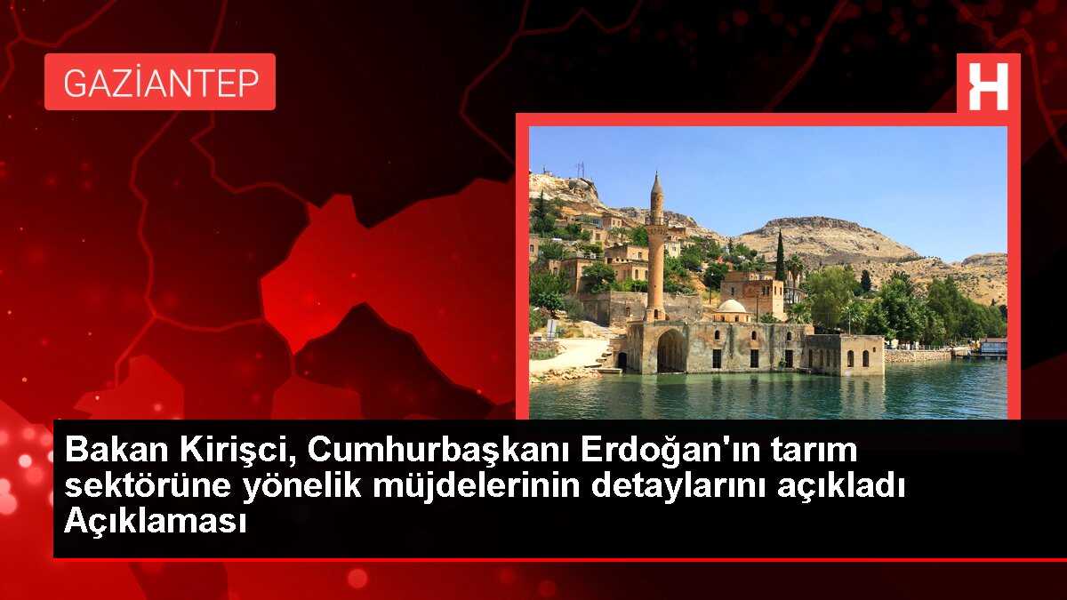 Bakan Kirişci, Cumhurbaşkanı Erdoğan'ın tarım sektörüne yönelik müjdelerinin detaylarını açıkladı Açıklaması