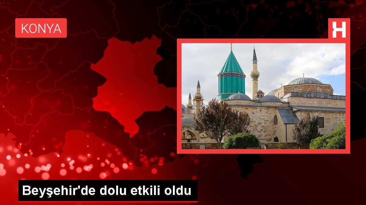 Beyşehir'de dolu etkili oldu