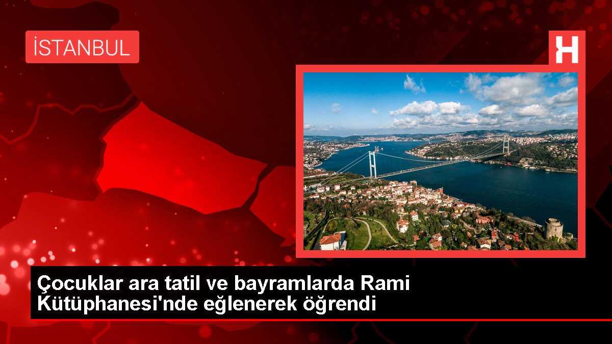 Çocuklar ara tatil ve bayramlarda Rami Kütüphanesi'nde eğlenerek öğrendi