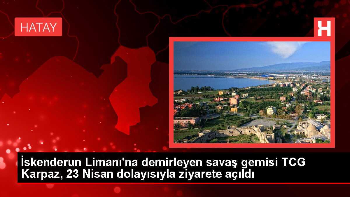 İskenderun Limanı'na demirleyen savaş gemisi TCG Karpaz, 23 Nisan dolayısıyla ziyarete açıldı
