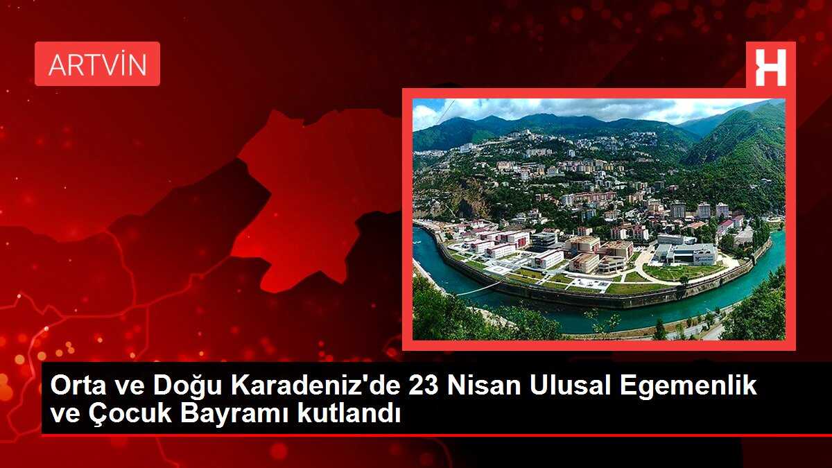 Orta ve Doğu Karadeniz'de 23 Nisan Ulusal Egemenlik ve Çocuk Bayramı kutlandı