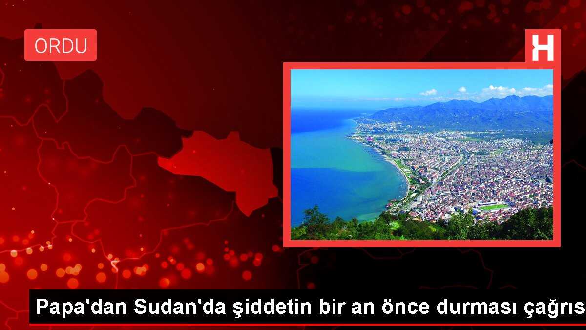 Papa'dan Sudan'da şiddetin bir an önce durması çağrısı