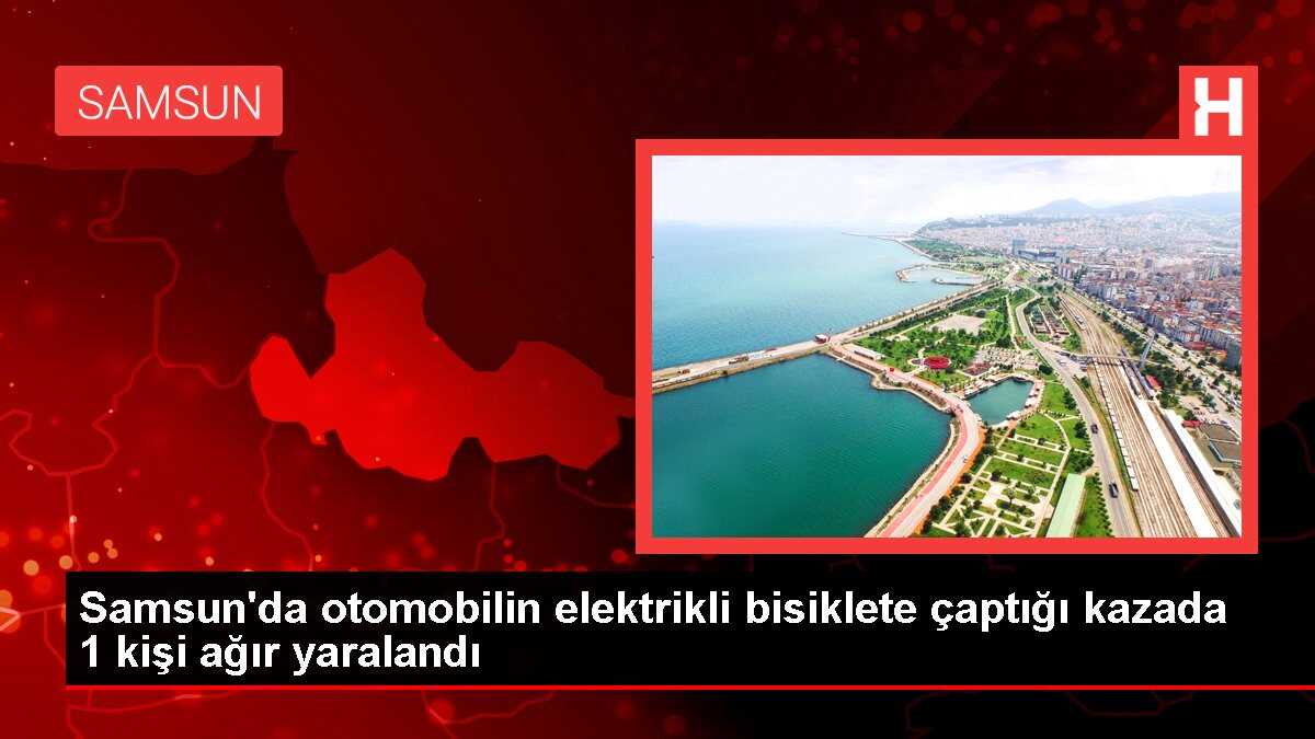 Samsun'da otomobilin elektrikli bisiklete çaptığı kazada 1 kişi ağır yaralandı