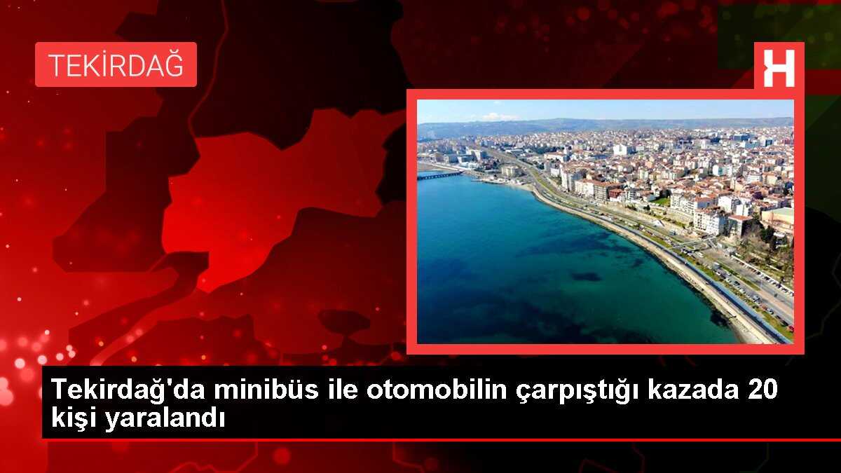 Tekirdağ'da minibüs ile otomobilin çarpıştığı kazada 20 kişi yaralandı