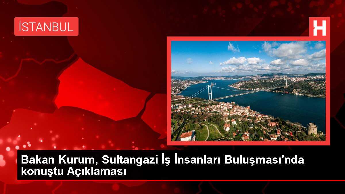 Bakan Kurum, Sultangazi İş İnsanları Buluşması'nda konuştu Açıklaması