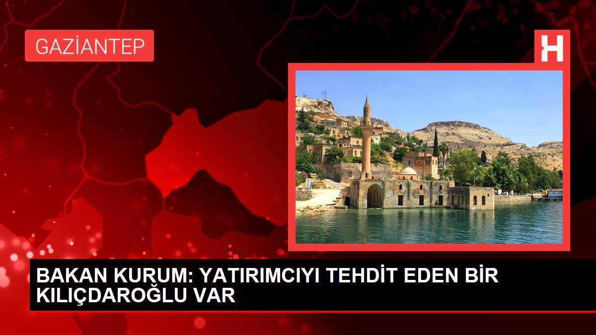 BAKAN KURUM: YATIRIMCIYI TEHDİT EDEN BİR KILIÇDAROĞLU VAR