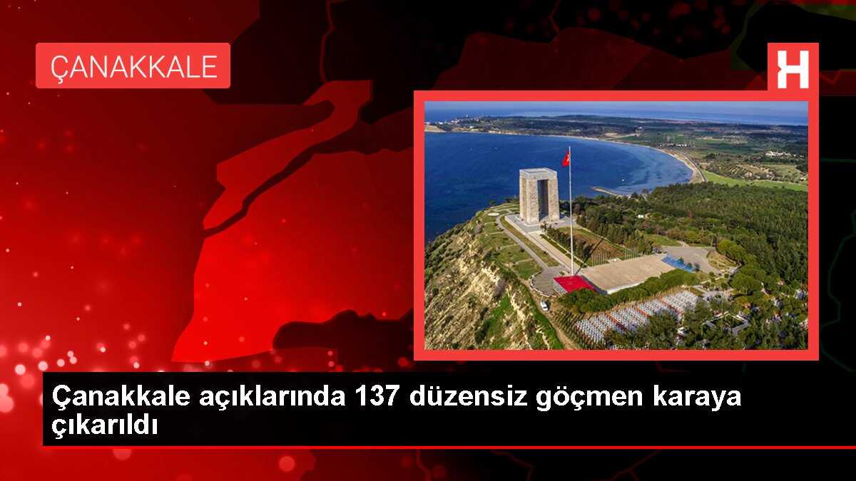 Çanakkale açıklarında 137 düzensiz göçmen karaya çıkarıldı