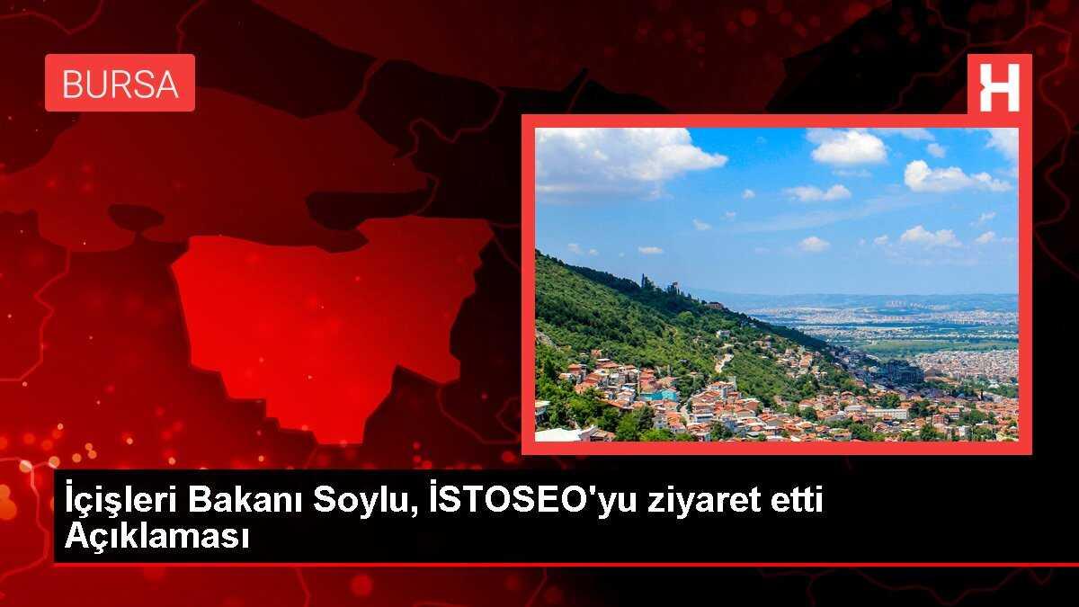 İçişleri Bakanı Soylu, İSTOSEO'yu ziyaret etti Açıklaması