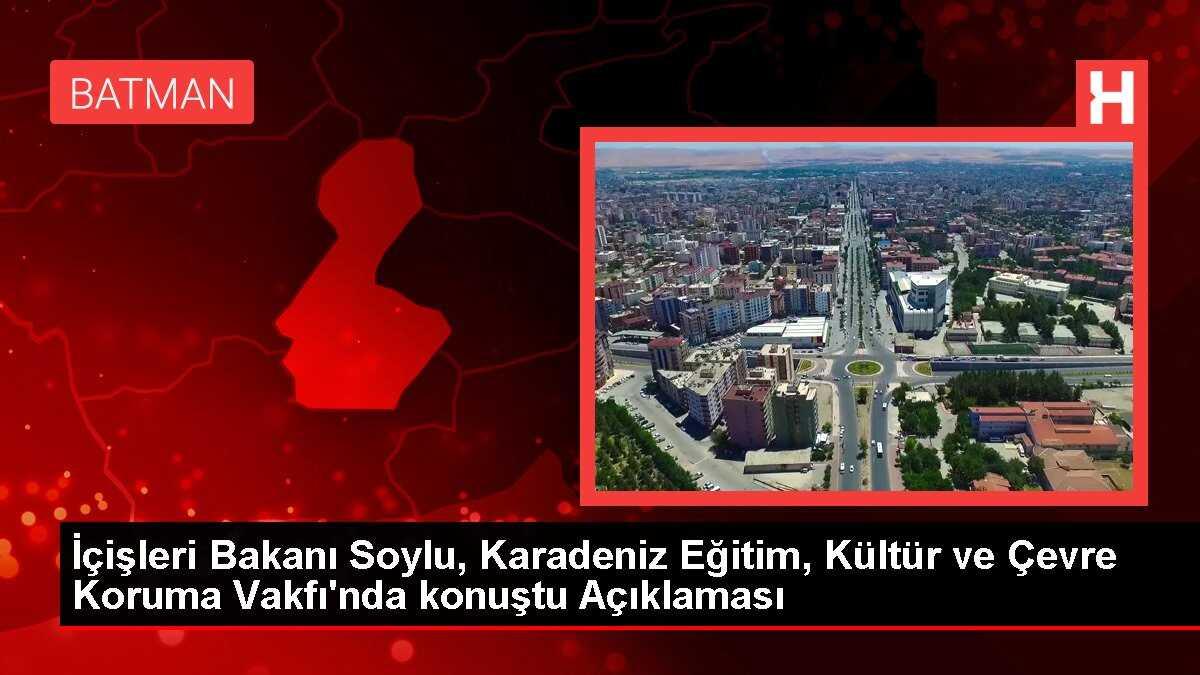 İçişleri Bakanı Soylu, Karadeniz Eğitim, Kültür ve Çevre Koruma Vakfı'nda konuştu Açıklaması