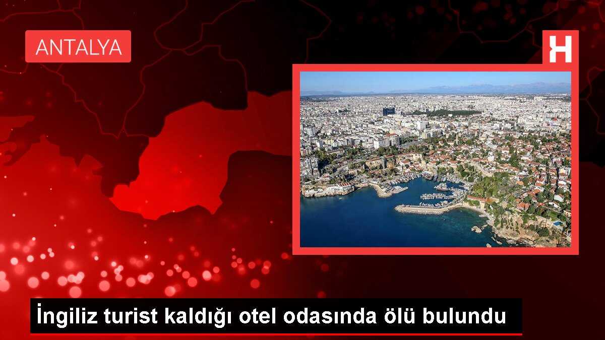 İngiliz turist kaldığı otel odasında ölü bulundu