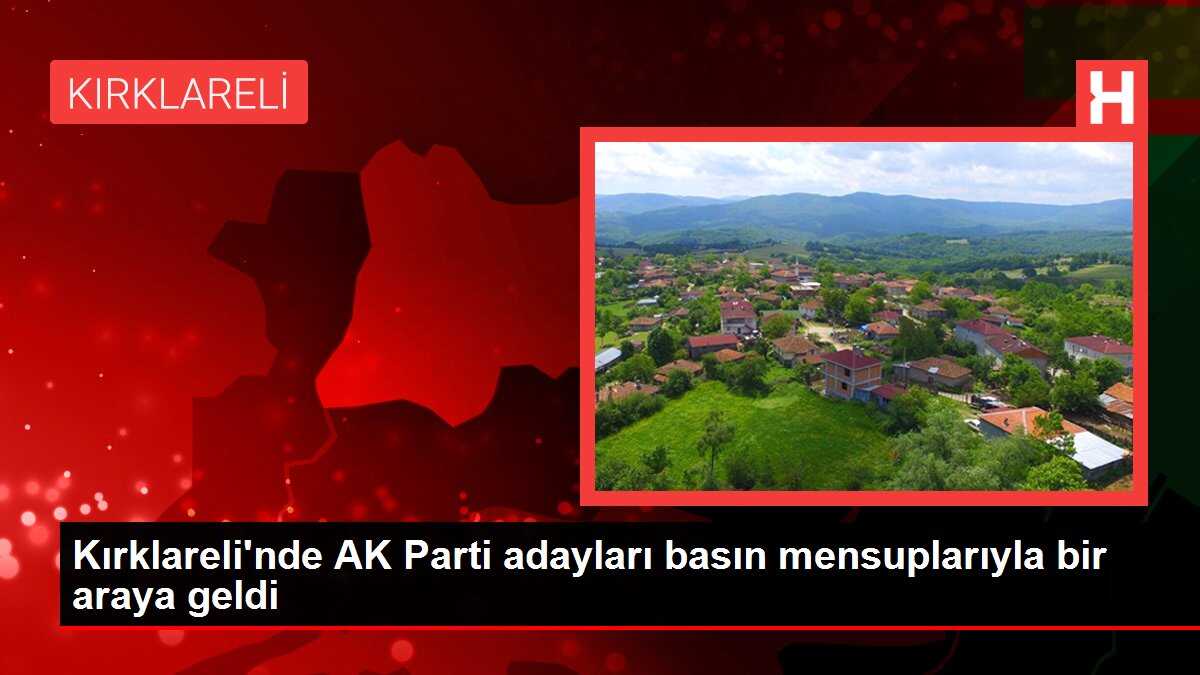 Kırklareli'nde AK Parti adayları basın mensuplarıyla bir araya geldi
