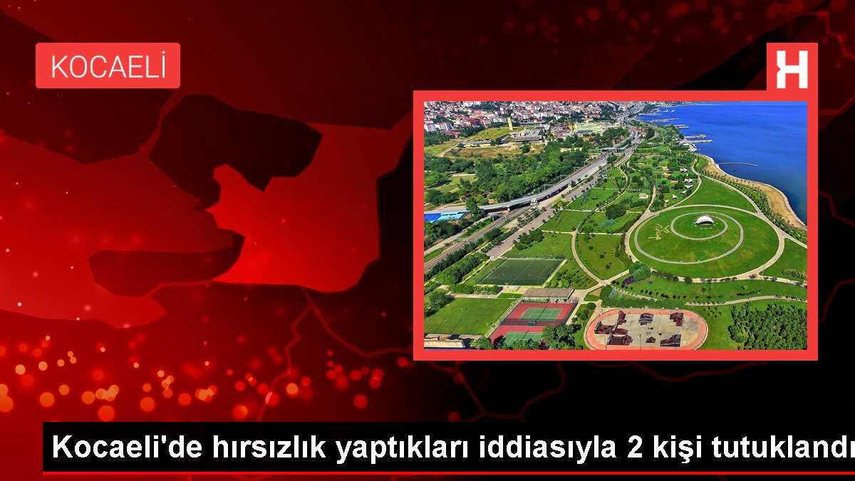 Kocaeli'de hırsızlık yaptıkları iddiasıyla 2 kişi tutuklandı